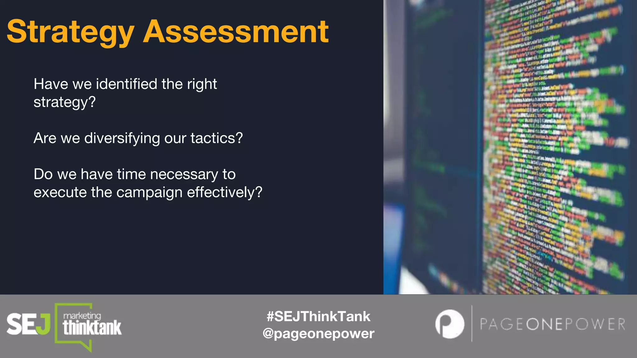 Have we identified the right
strategy?
Are we diversifying our tactics?
Do we have time necessary to
execute the campaign effectively?
#SEJThinkTank
@pageonepower
Strategy Assessment
 