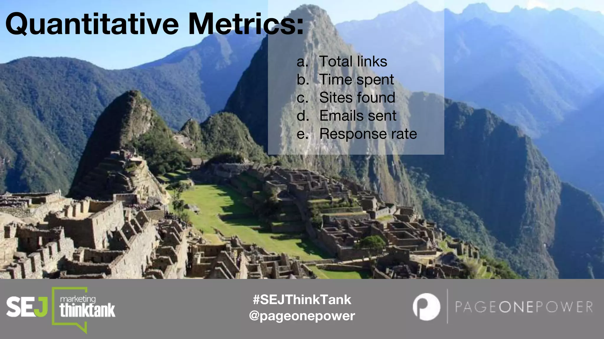 #SEJThinkTank
@pageonepower
Quantitative Metrics:
a. Total links
b. Time spent
c. Sites found
d. Emails sent
e. Response rate
 