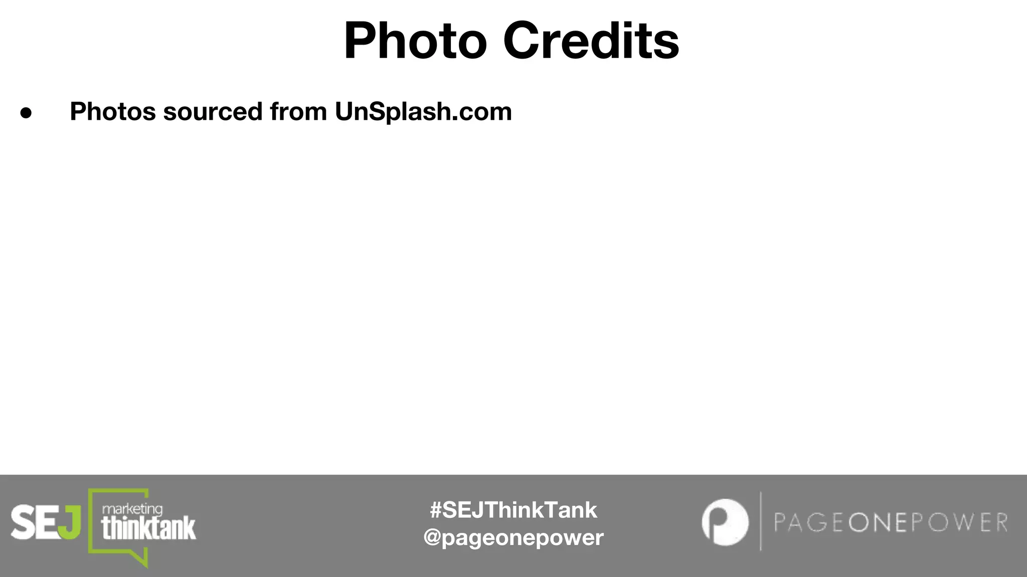 ● Photos sourced from UnSplash.com
#SEJThinkTank
@pageonepower
Photo Credits
 