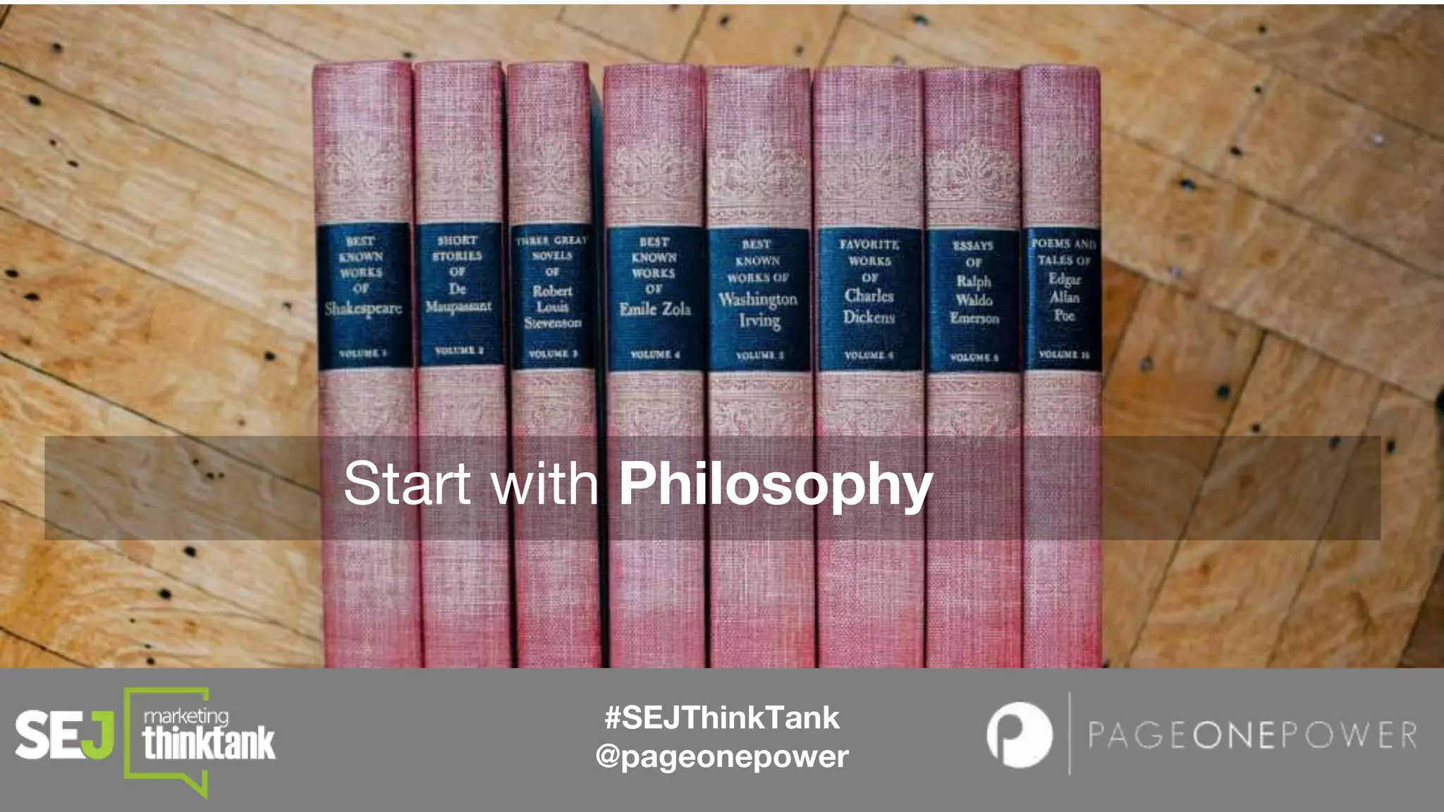 #SEJThinkTank
@pageonepower
Start with Philosophy
 