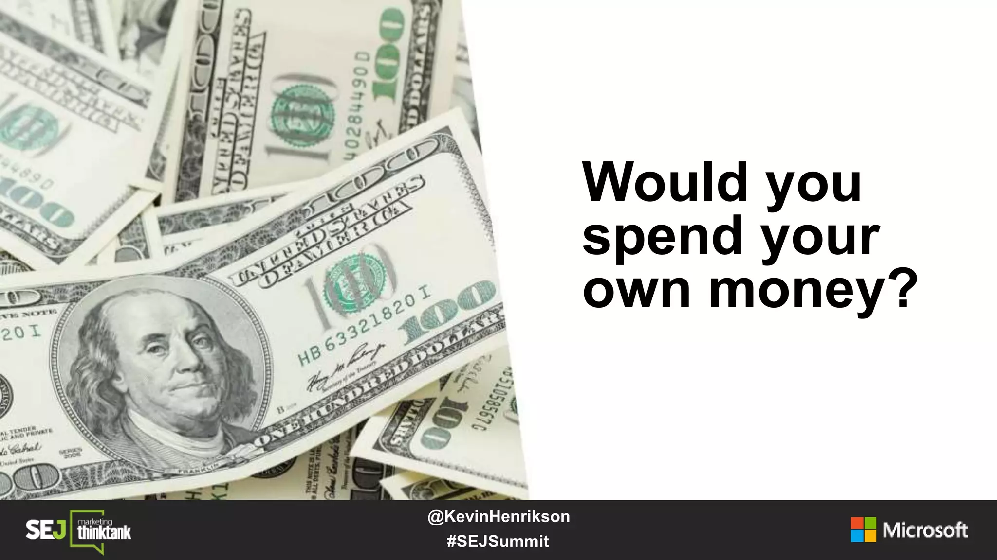 Would you
spend your
own money?
#SEJSummit
@KevinHenrikson