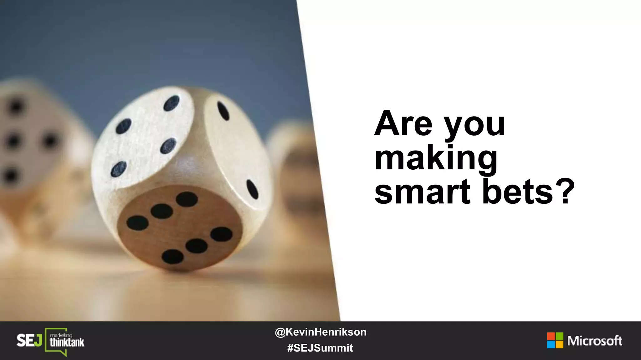 Are you
making
smart bets?
#SEJSummit
@KevinHenrikson
