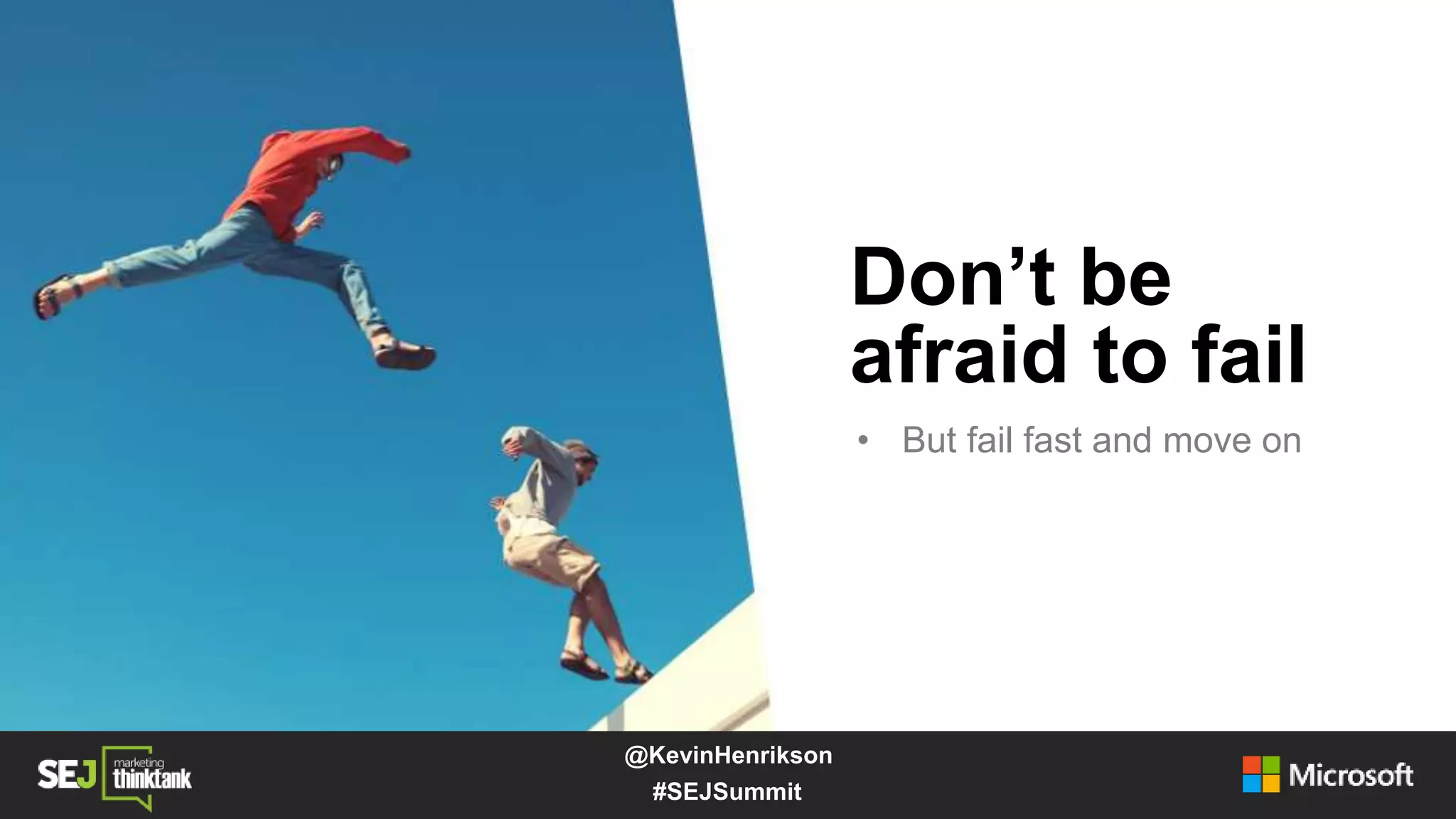 Don’t be
afraid to fail
• But fail fast and move on
#SEJSummit
@KevinHenrikson