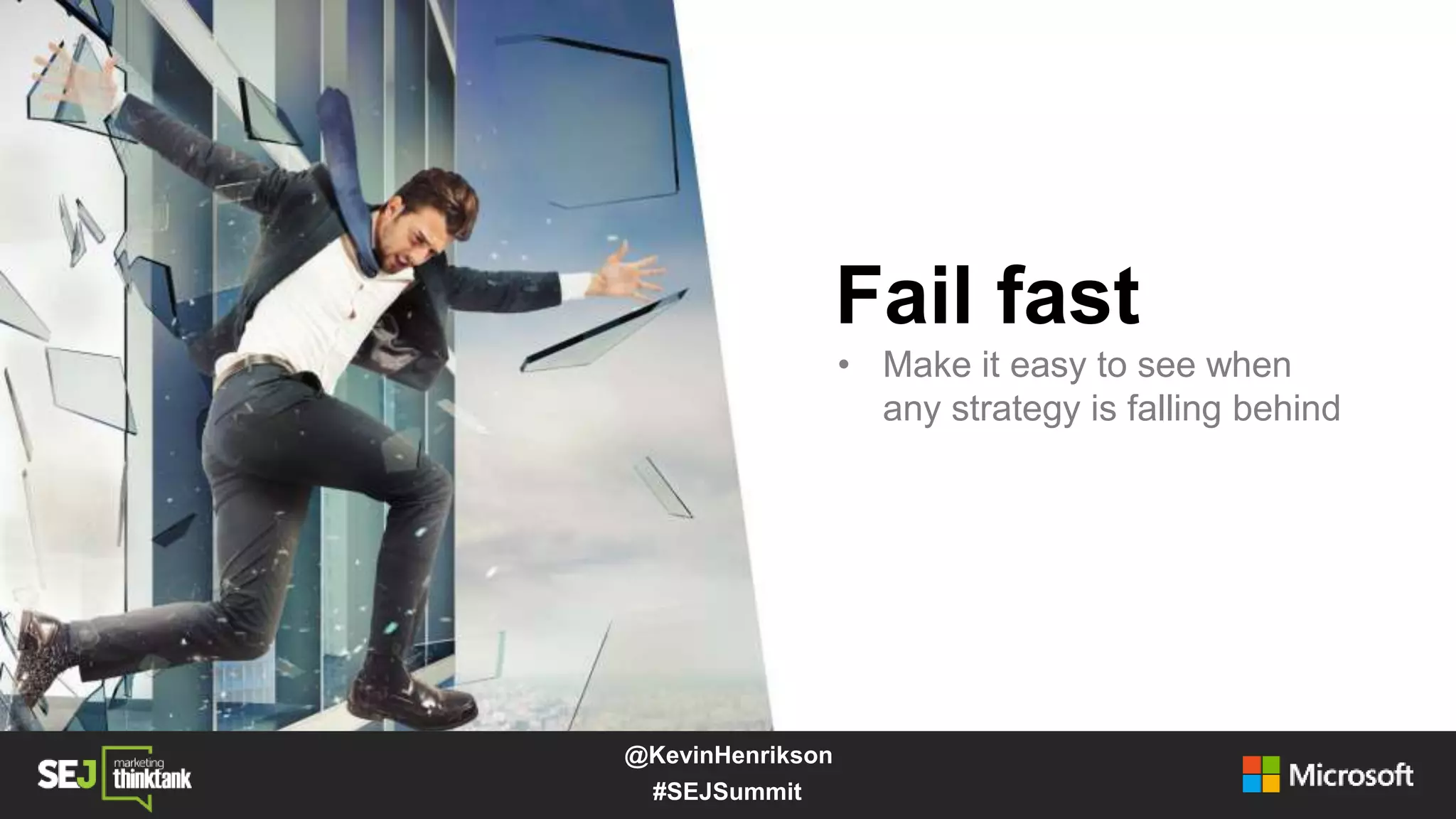 Fail fast
• Make it easy to see when
any strategy is falling behind
#SEJSummit
@KevinHenrikson