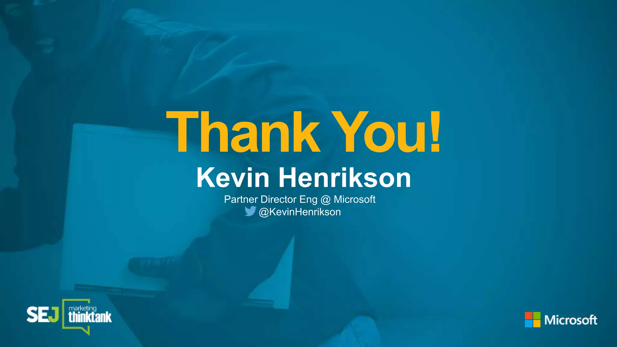 Kevin Henrikson
Partner Director Eng @ Microsoft
@KevinHenrikson
Thank You!