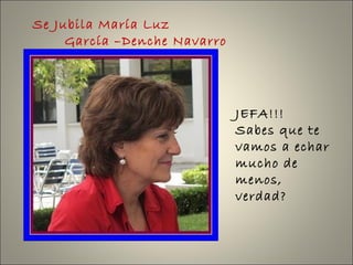Se Jubila María Luz
García –Denche Navarro
JEFA!!!
Sabes que te
vamos a echar
mucho de
menos,
verdad?
 