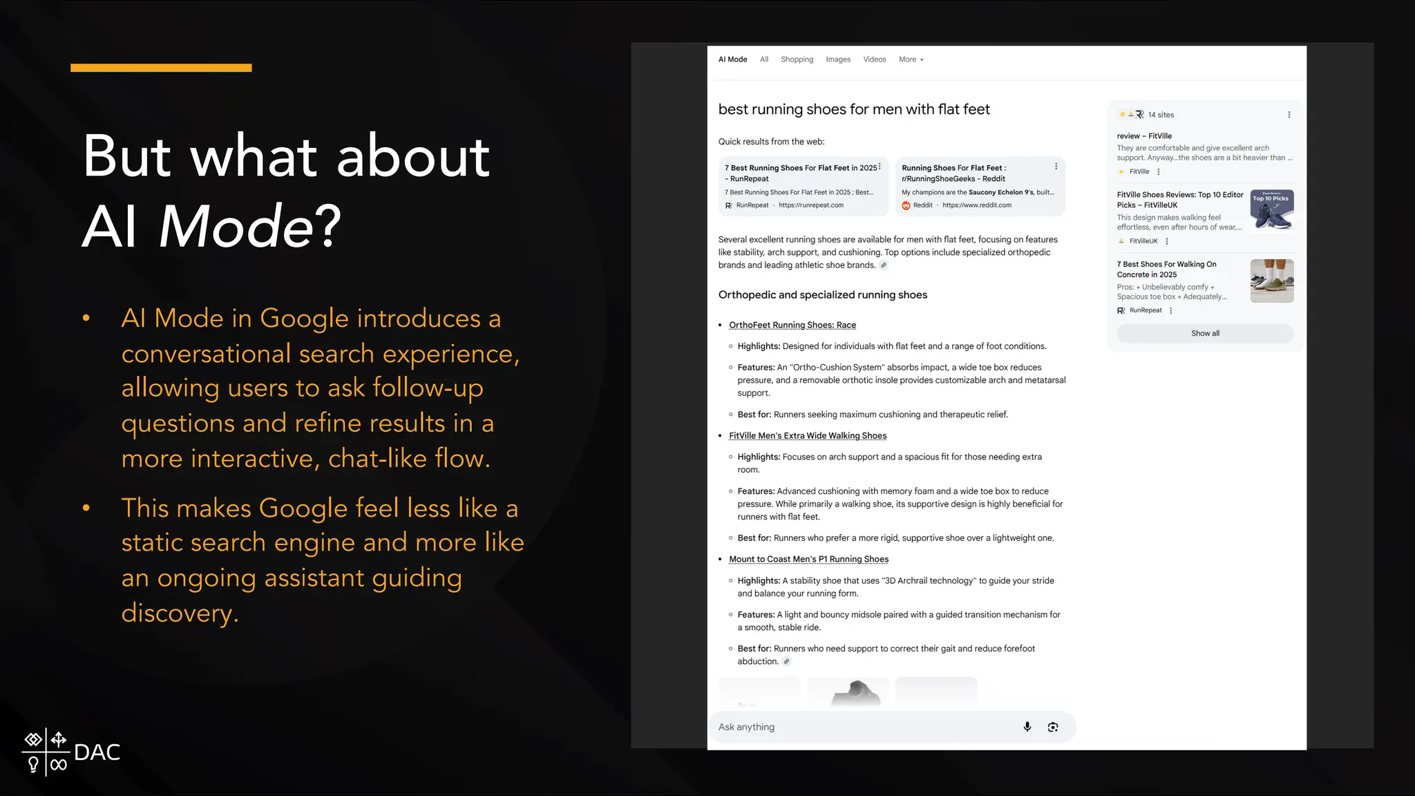 • AI Mode in Google introduces a
conversational search experience,
allowing users to ask follow-up
questions and refine results in a
more interactive, chat-like flow.
• This makes Google feel less like a
static search engine and more like
an ongoing assistant guiding
discovery.
But what about
AI Mode?
 