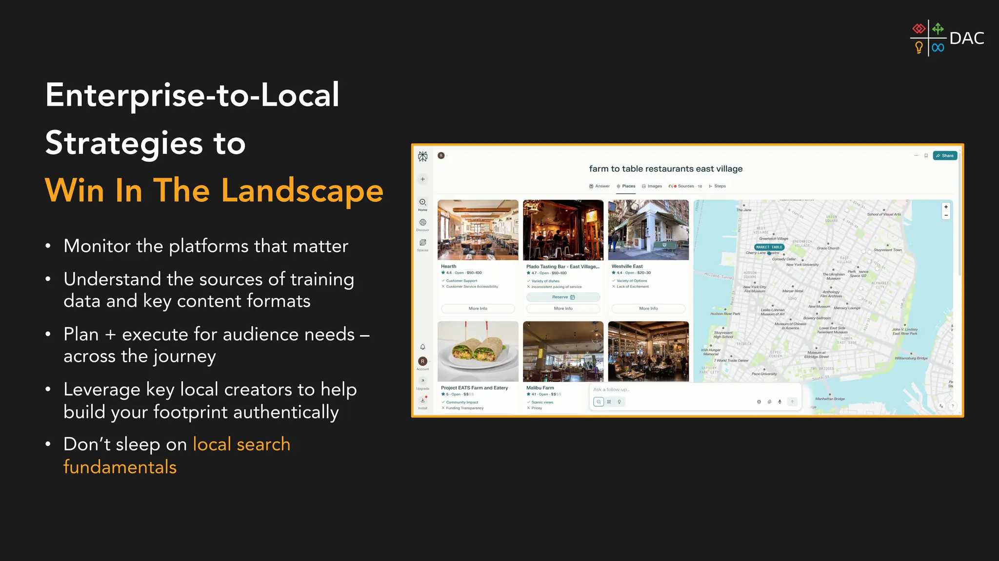Enterprise-to-Local
Strategies to
Win In The Landscape
• Monitor the platforms that matter
• Understand the sources of training
data and key content formats
• Plan + execute for audience needs –
across the journey
• Leverage key local creators to help
build your footprint authentically
• Don’t sleep on local search
fundamentals
 