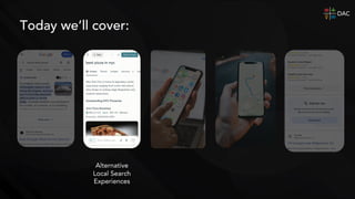 Alternative
Local Search
Experiences
Today we’ll cover:
 