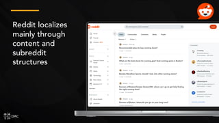 Reddit localizes
mainly through
content and
subreddit
structures
 