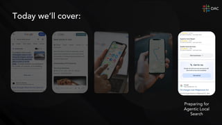 Preparing for
Agentic Local
Search
Today we’ll cover:
 