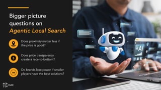 Does proximity matter less if
the price is good?
Bigger picture
questions on
Agentic Local Search
Does price transparency
create a race-to-bottom?
Do brands lose power if smaller
players have the best solutions?
 