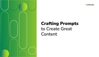 Crafting Prompts
to Create Great
Content
 