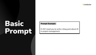 Basic
Prompt
Prompt Example
Hi AI! I need you to write a blog post about AI
in project management.
 