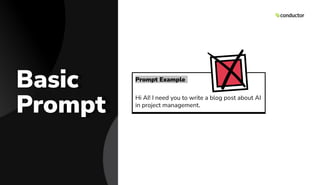 Basic
Prompt
Prompt Example
Hi AI! I need you to write a blog post about AI
in project management.
 