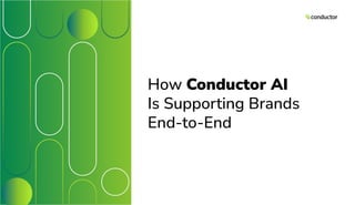How Conductor AI
Is Supporting Brands
End-to-End
 