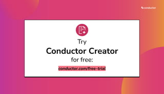 Try
Conductor Creator
for free:
conductor.com/free-trial
 