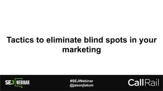 #SEJWebinar
@jasonjtatum
Tactics to eliminate blind spots in your
marketing
 