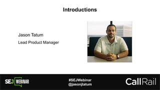 #SEJWebinar
@jasonjtatum
Introductions
Jason Tatum
Lead Product Manager
 