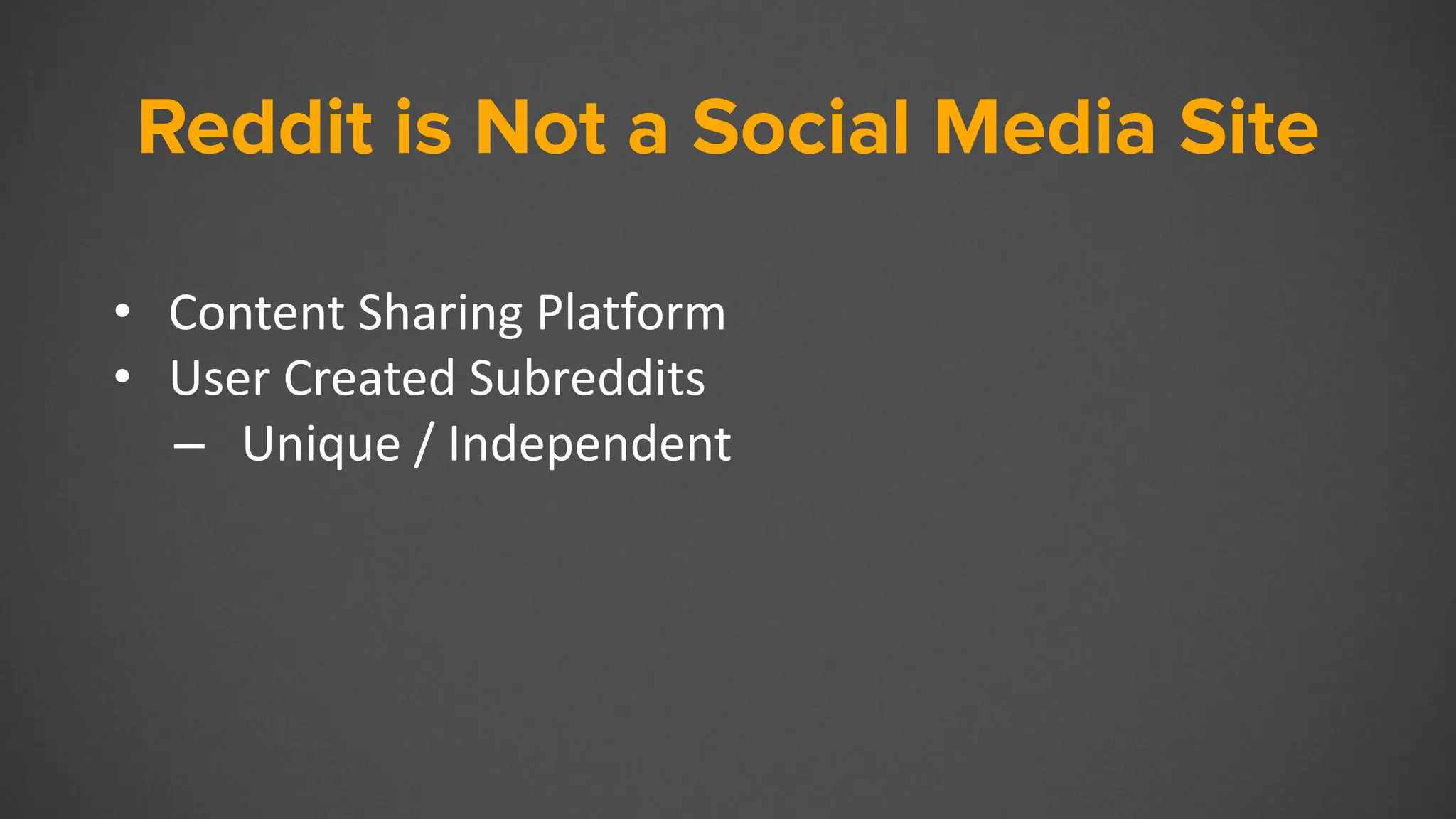 Reddit is Not a Social Media Site
• Content Sharing Platform
• User Created Subreddits
– Unique / Independent
 