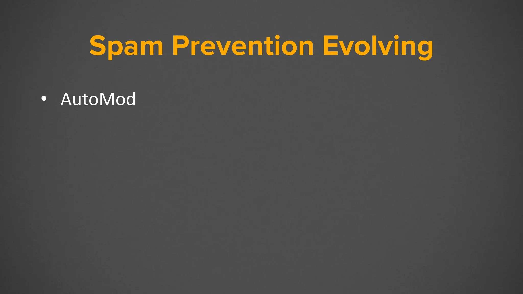 Spam Prevention Evolving
• AutoMod
 