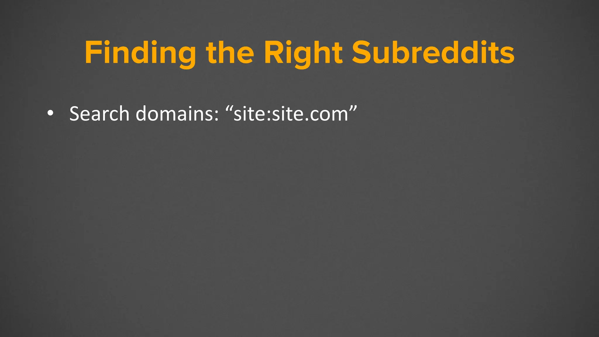 Finding the Right Subreddits
• Search domains: “site:site.com”
 
