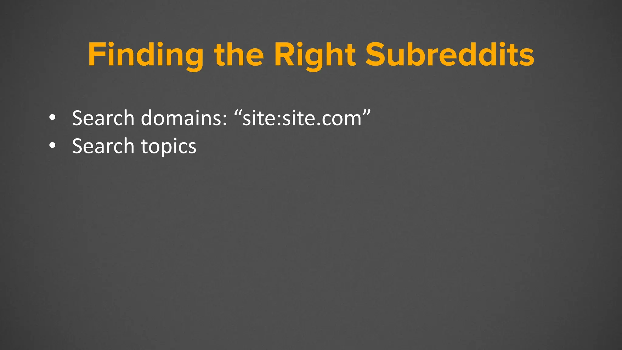 Finding the Right Subreddits
• Search domains: “site:site.com”
• Search topics
 
