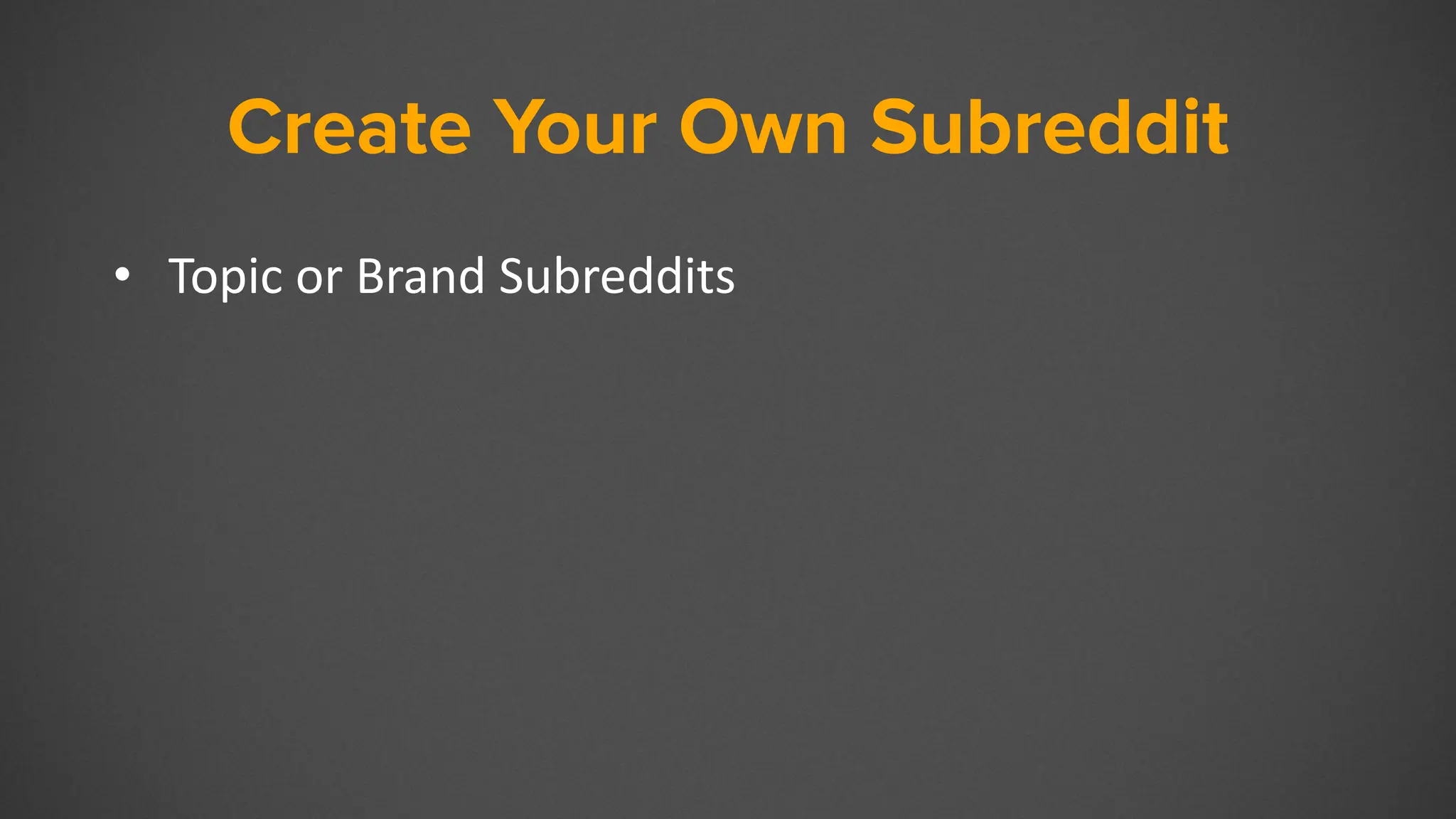 Create Your Own Subreddit
• Topic or Brand Subreddits
 