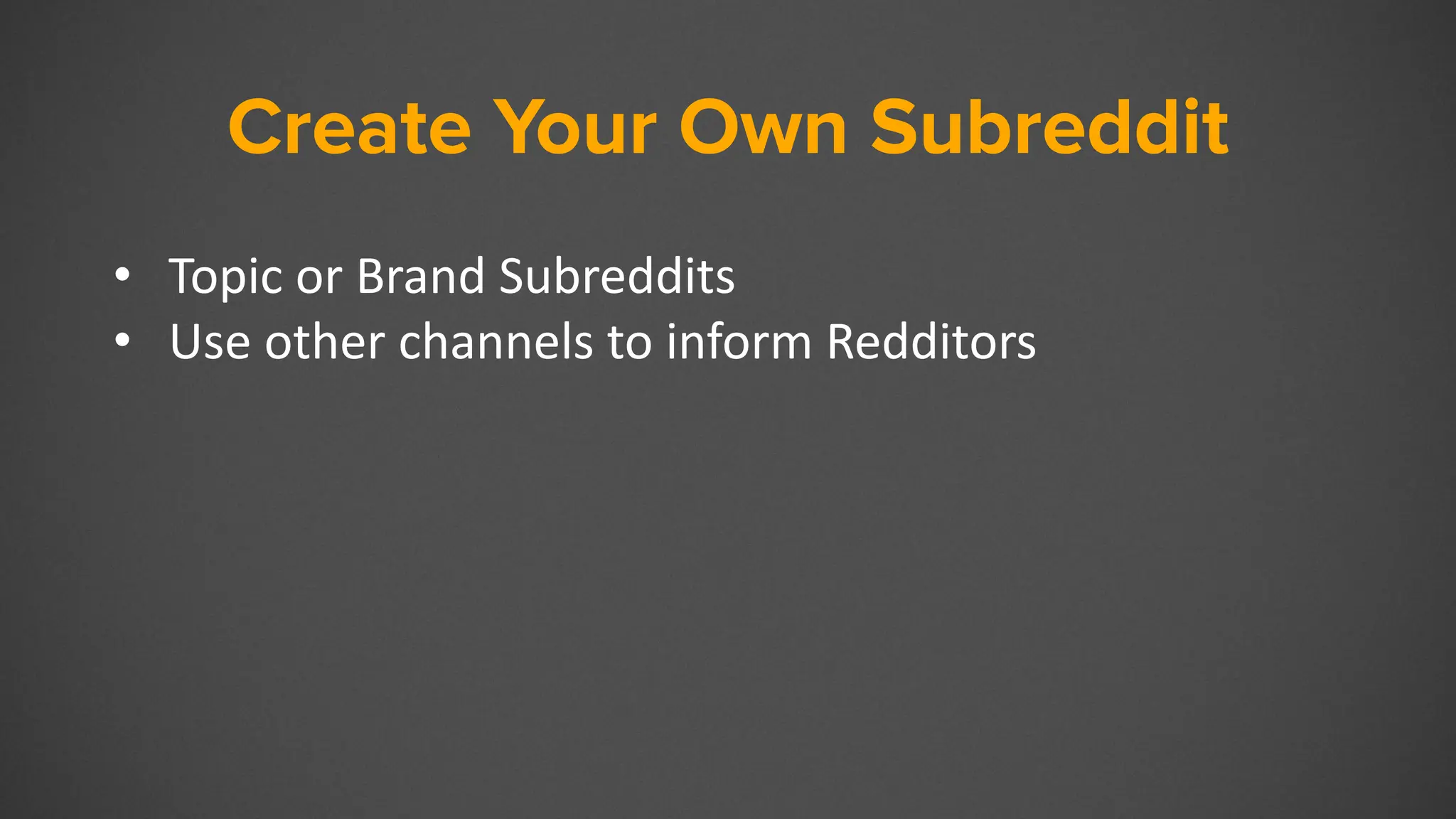 Create Your Own Subreddit
• Topic or Brand Subreddits
• Use other channels to inform Redditors
 