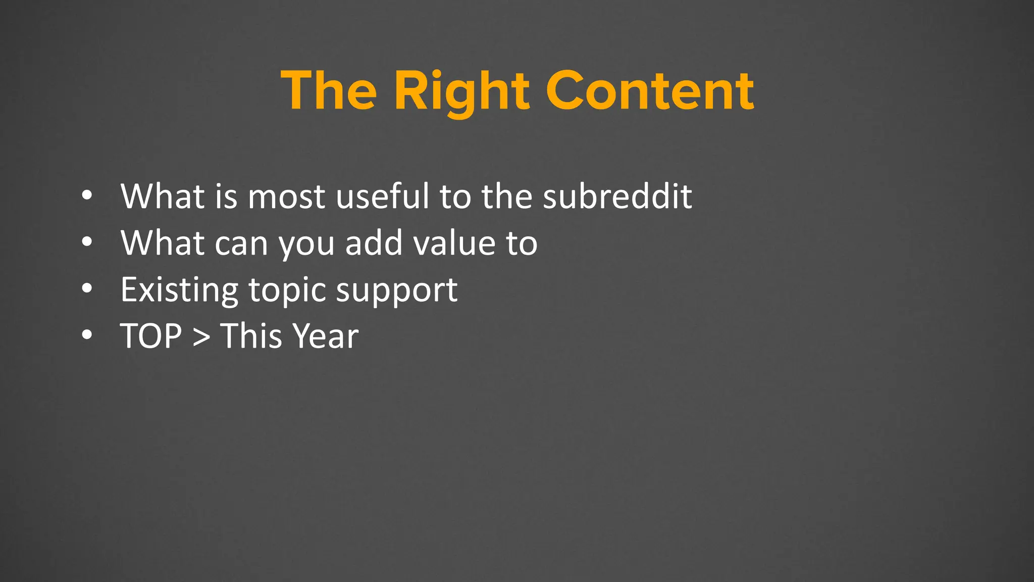 The Right Content
• What is most useful to the subreddit
• What can you add value to
• Existing topic support
• TOP > This Year
 