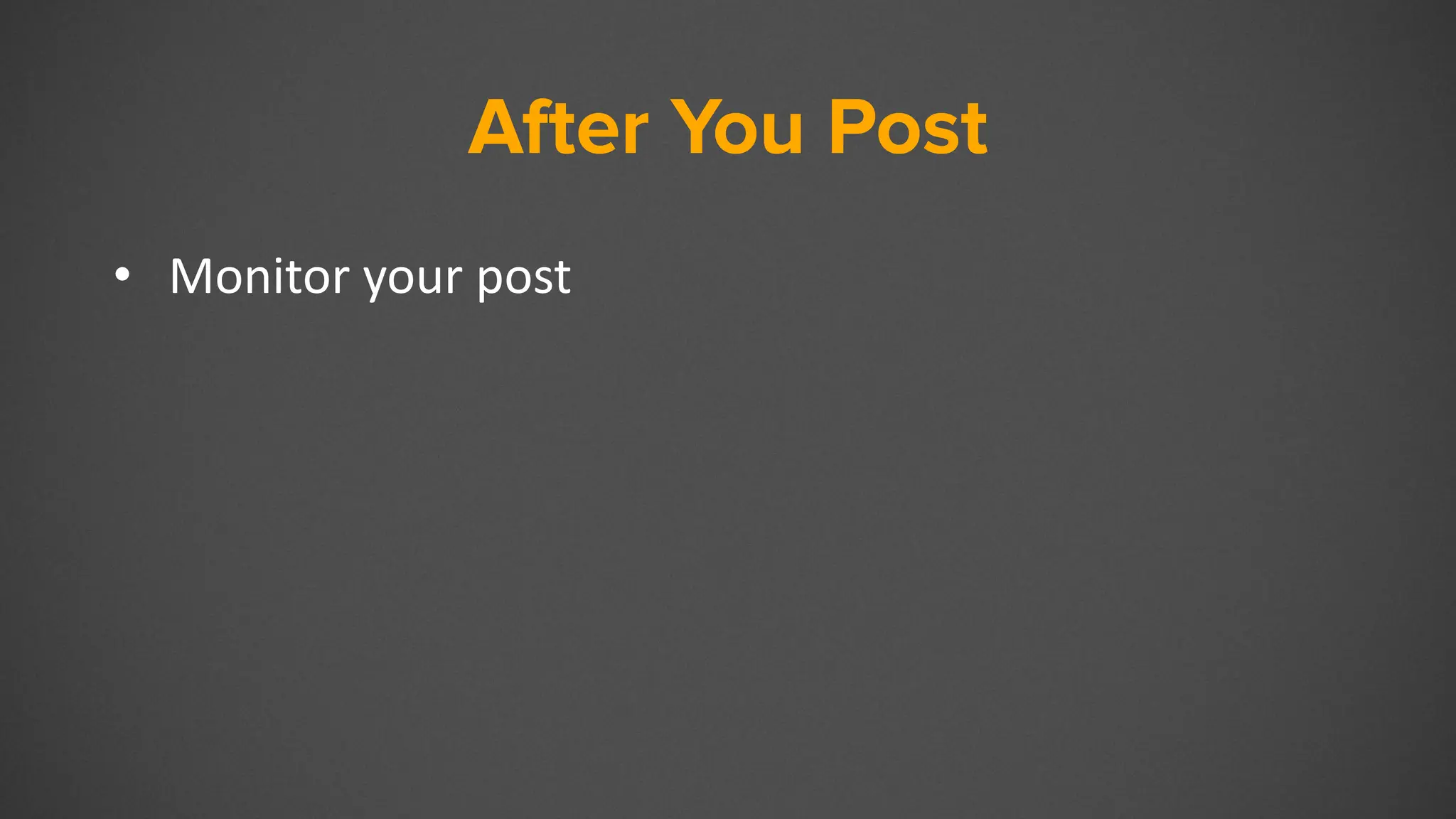 After You Post
• Monitor your post
 