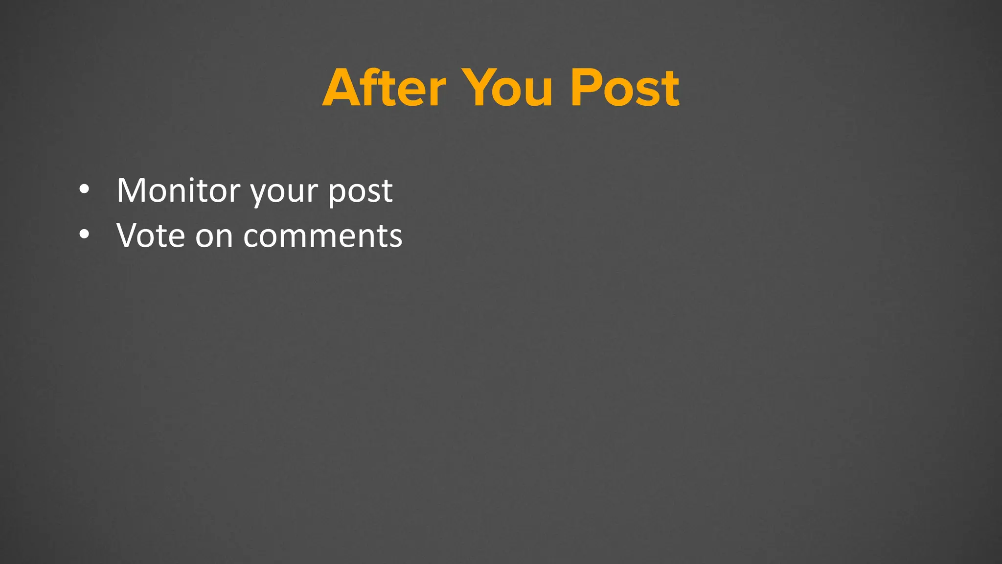 After You Post
• Monitor your post
• Vote on comments
 