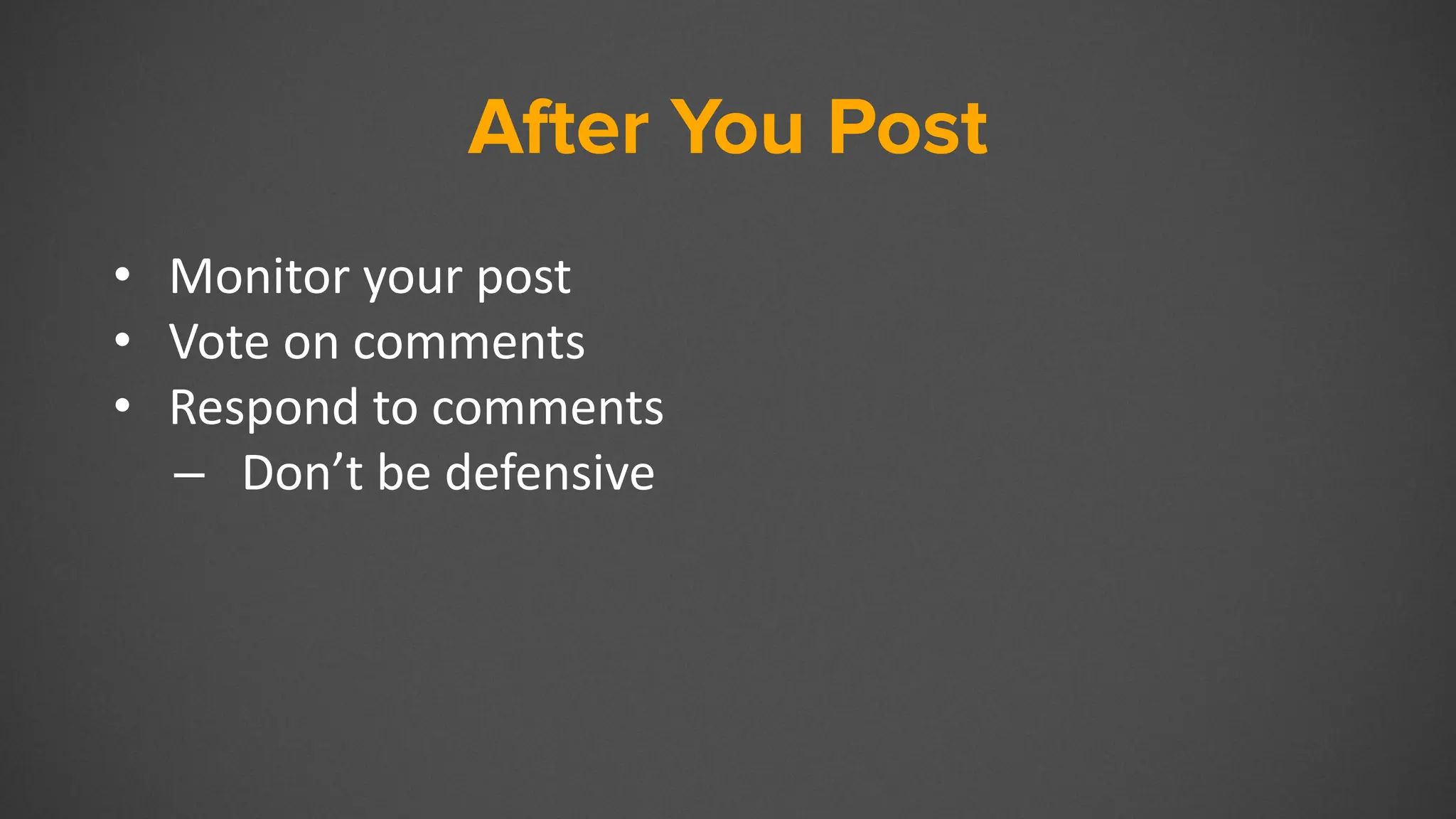 After You Post
• Monitor your post
• Vote on comments
• Respond to comments
– Don’t be defensive
 