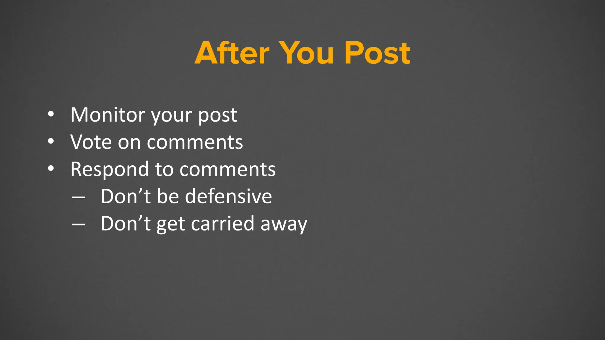 After You Post
• Monitor your post
• Vote on comments
• Respond to comments
– Don’t be defensive
– Don’t get carried away
 