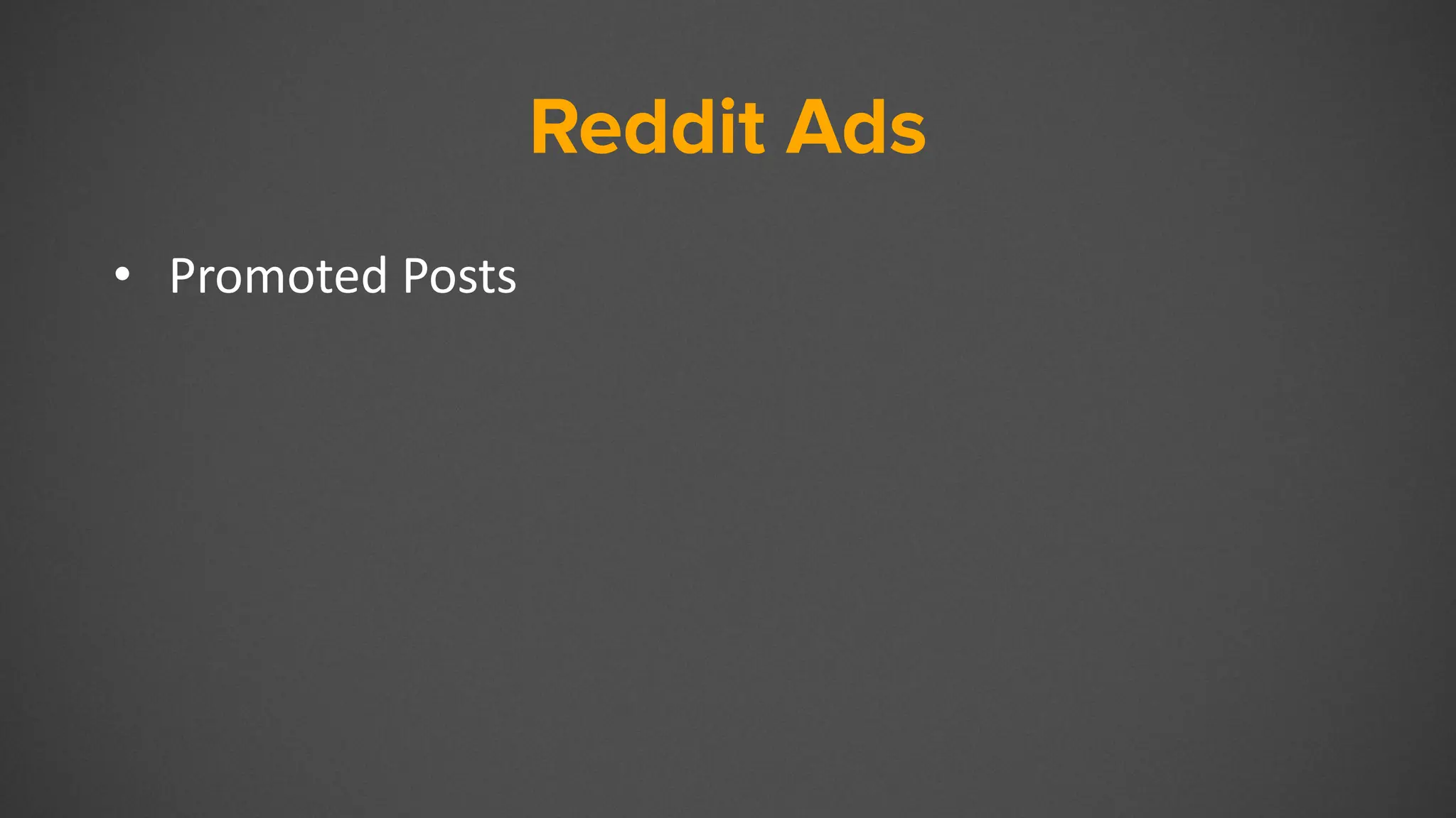 Reddit Ads
• Promoted Posts
 