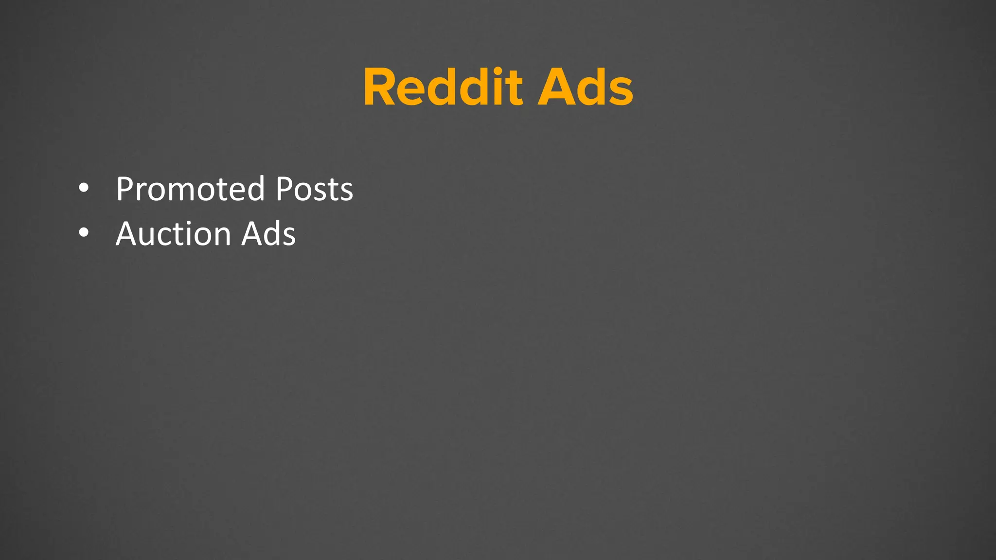 Reddit Ads
• Promoted Posts
• Auction Ads
 