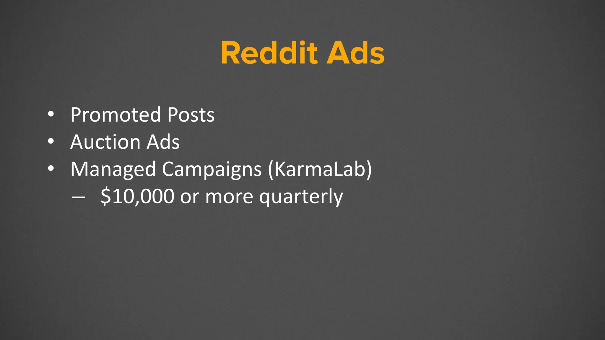 Reddit Ads
• Promoted Posts
• Auction Ads
• Managed Campaigns (KarmaLab)
– $10,000 or more quarterly
 