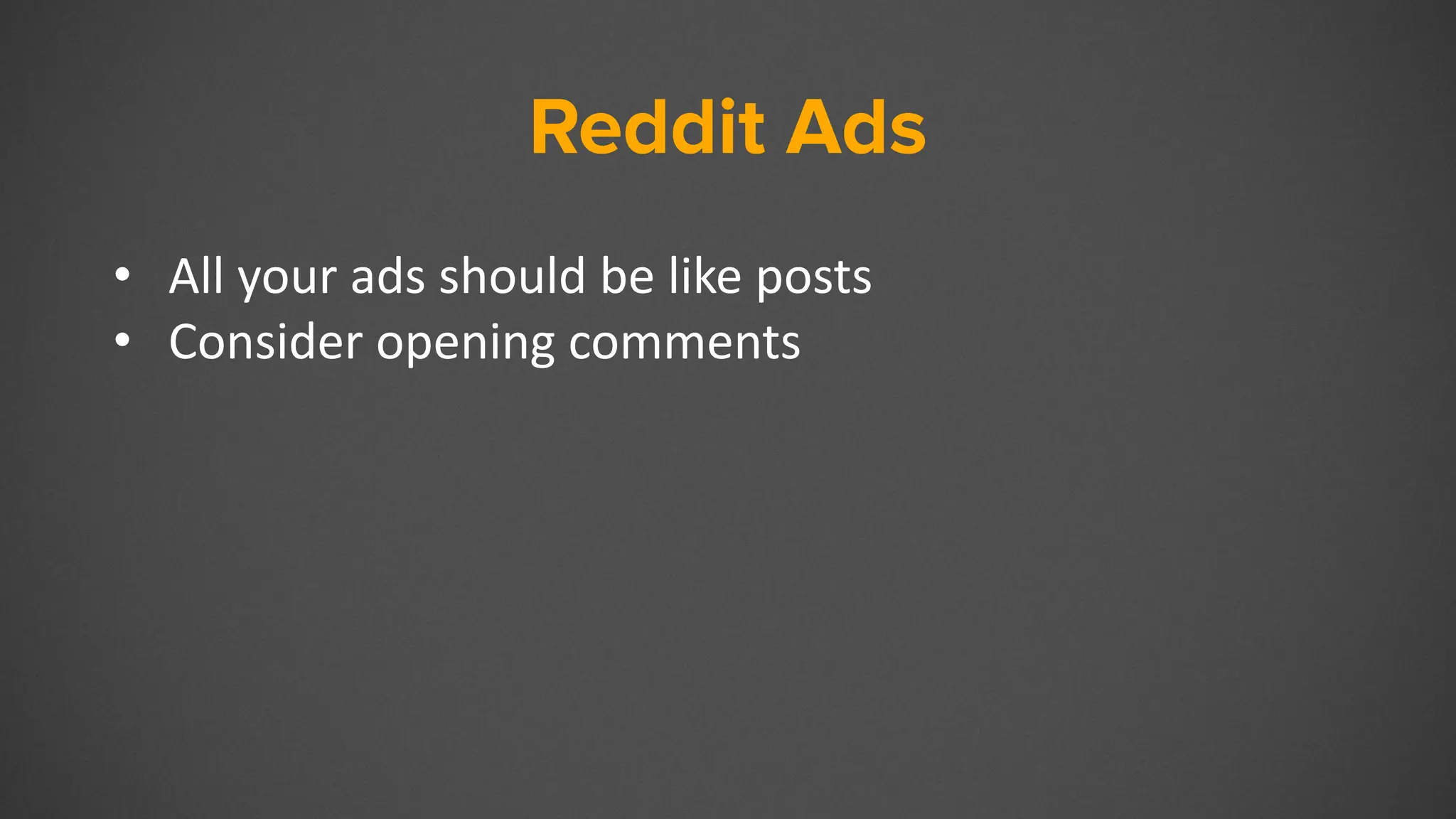Reddit Ads
• All your ads should be like posts
• Consider opening comments
 