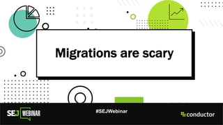 Migrations are scary
#SEJWebinar
 