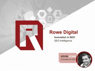 Innovation in SEO
SEO Intelligence
Rowe Digital
KEVIN ROWE
Founder & CEO
 