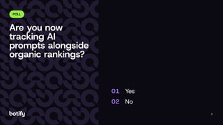 2
Yes
No
01
02
Are you now
tracking AI
prompts alongside
organic rankings?
POLL
 