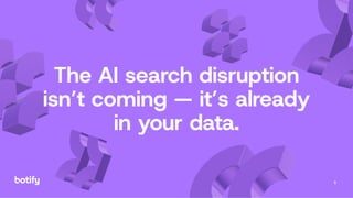 6
The AI search disruption
isn’t coming — it’s already
in your data.
 