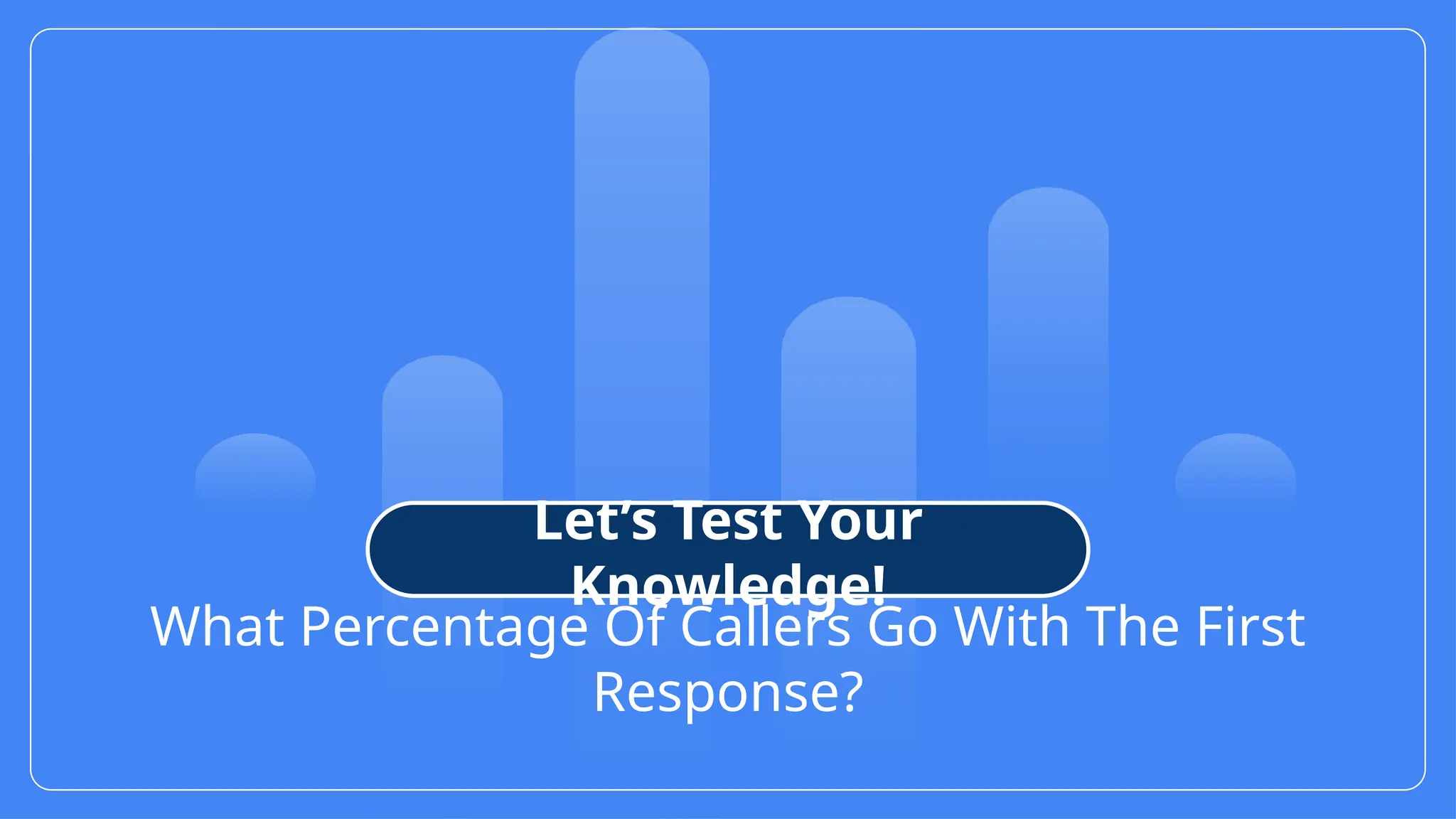 31
© Confidential 2025
What Percentage Of Callers Go With The First
Response?
Let’s Test Your
Knowledge!
 