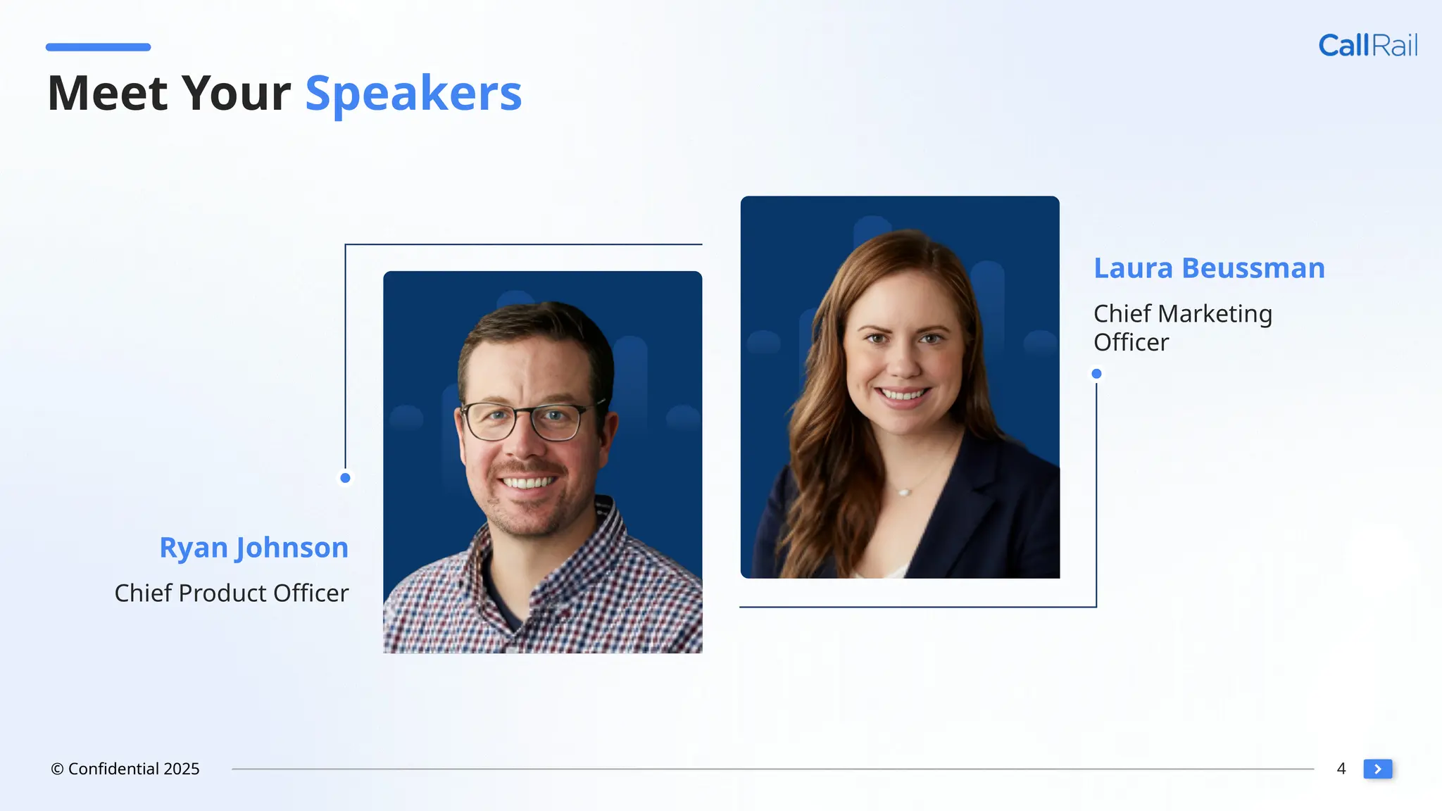 4
© Confidential 2025
Laura Beussman
Chief Marketing
Officer
Ryan Johnson
Chief Product Officer
Meet Your Speakers
 