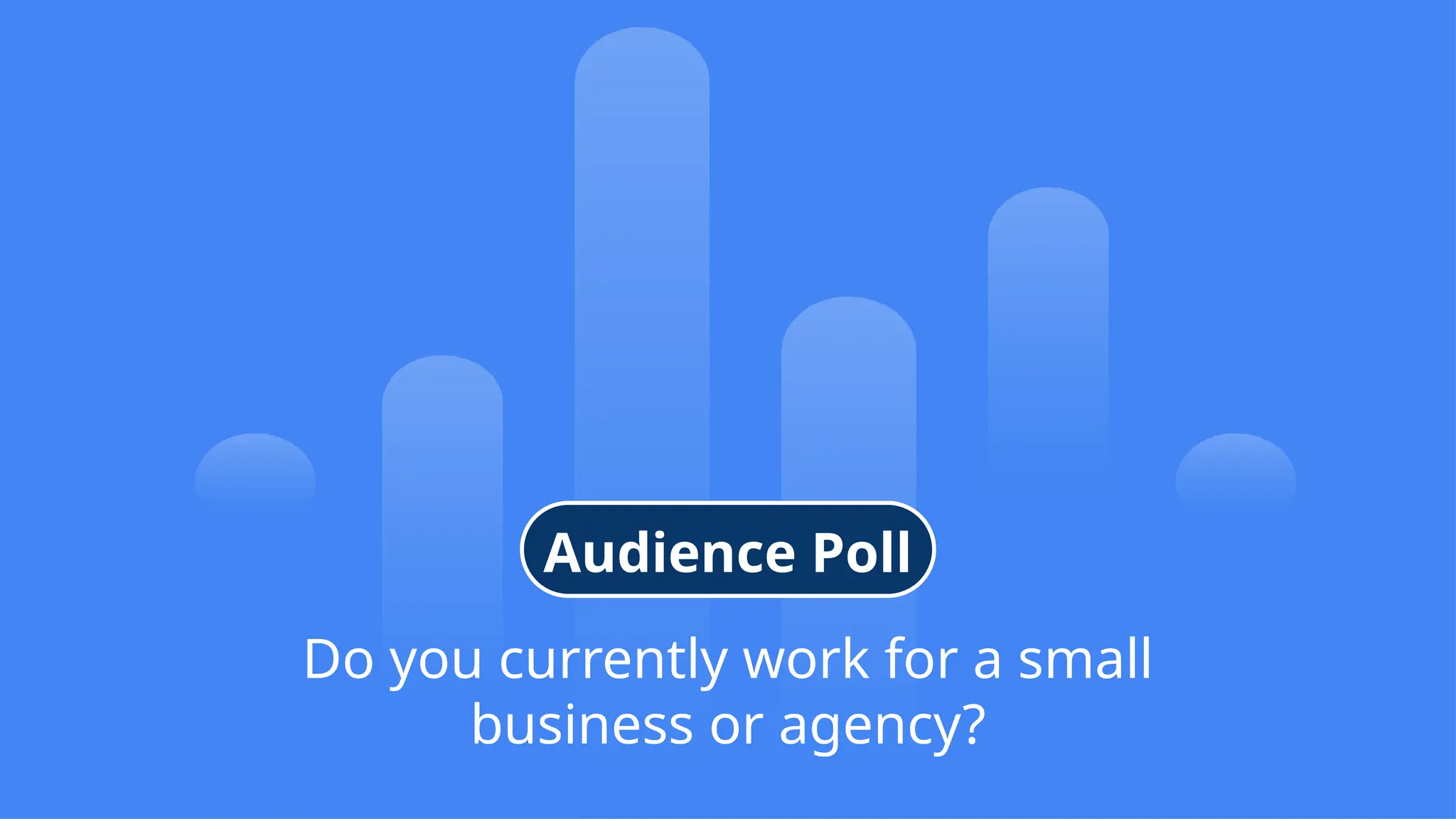 7
© Confidential 2025
Do you currently work for a small
business or agency?
Audience Poll
 