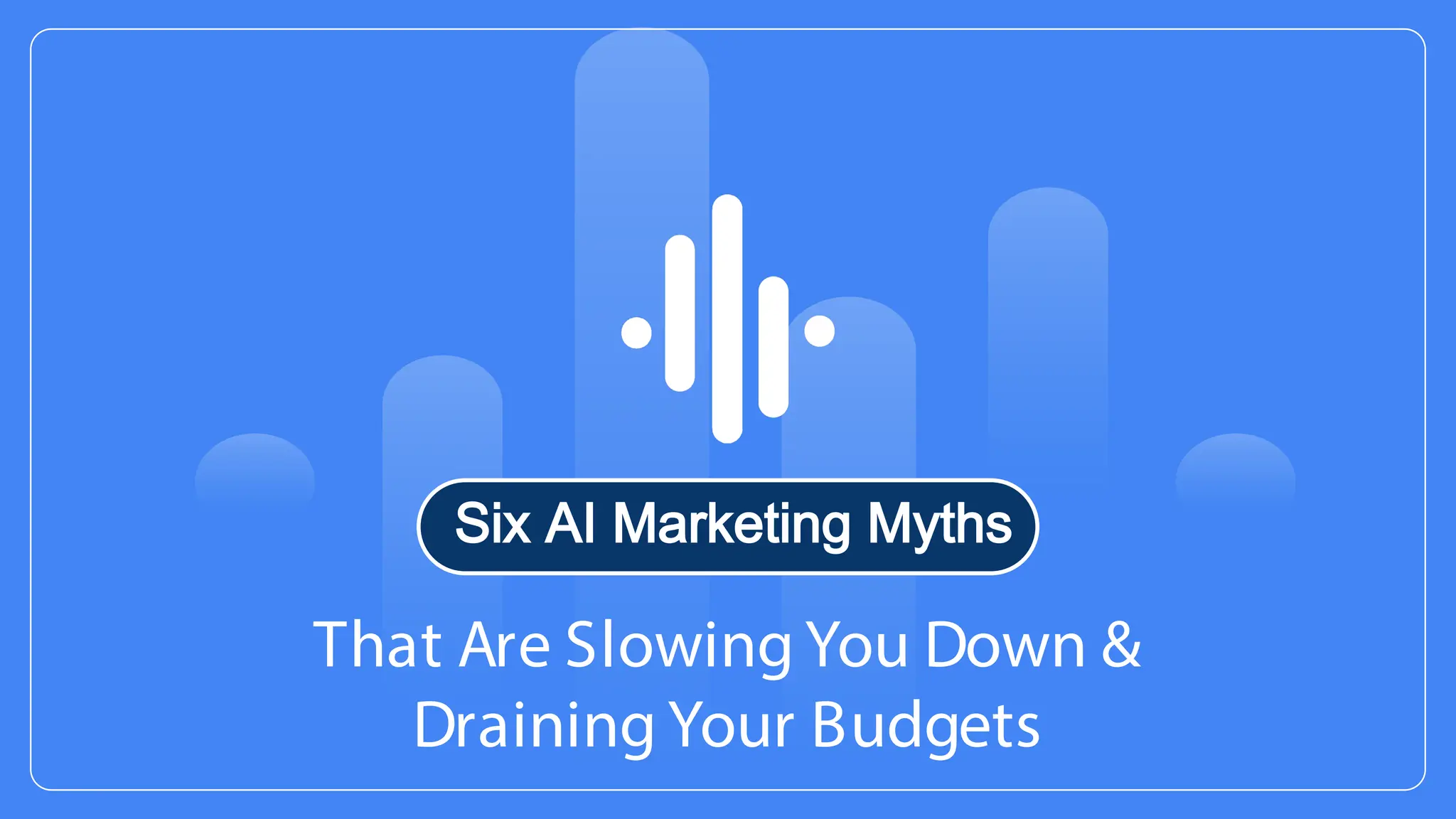 2
© Confidential 2025
That Are Slowing You Down &
Draining Your Budgets
Six AI Marketing Myths
 