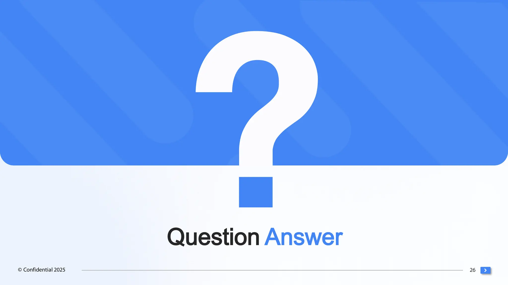 26
© Confidential 2025
Question Answer
 