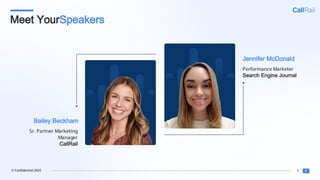 3
© Confidential 2025
Jennifer McDonald
Performance Marketer
Search Engine Journal
Bailey Beckham
Sr. Partner Marketing
Manager
CallRail
Meet YourSpeakers
 