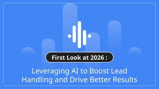 Leveraging AI to Boost Lead
Handling and Drive Better Results
First Look at 2026 :
 