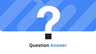 Question Answer
 